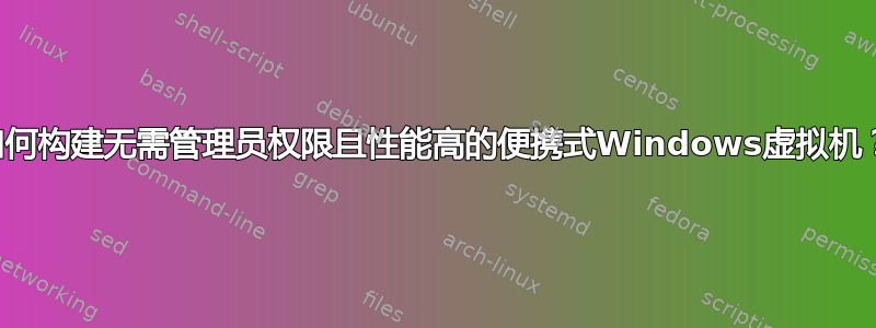 如何构建无需管理员权限且性能高的便携式Windows虚拟机？