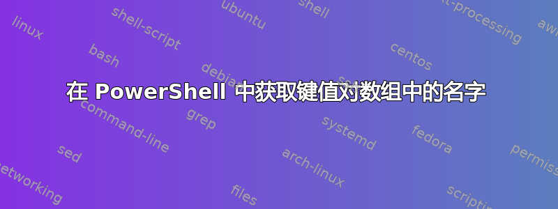 在 PowerShell 中获取键值对数组中的名字