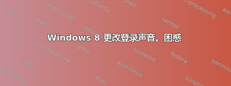 Windows 8 更改登录声音。困惑