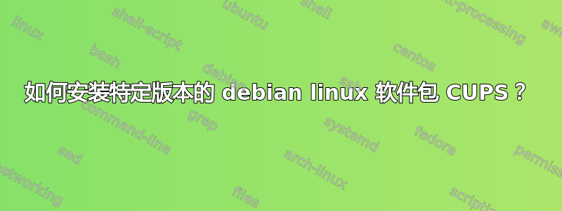 如何安装特定版本的 debian linux 软件包 CUPS？