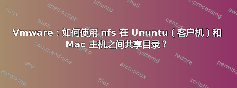 Vmware：如何使用 nfs 在 Ununtu（客户机）和 Mac 主机之间共享目录？