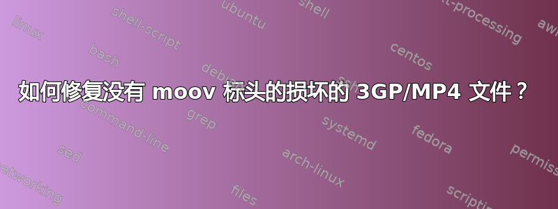 如何修复没有 moov 标头的损坏的 3GP/MP4 文件？