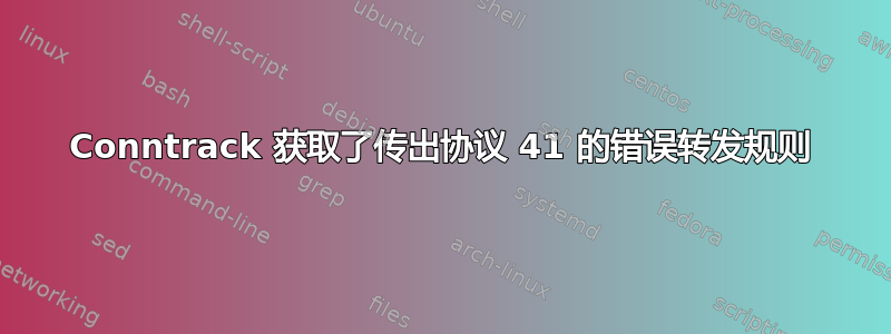 Conntrack 获取了传出协议 41 的错误转发规则