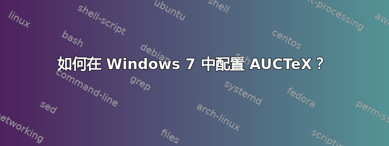如何在 Windows 7 中配置 AUCTeX？