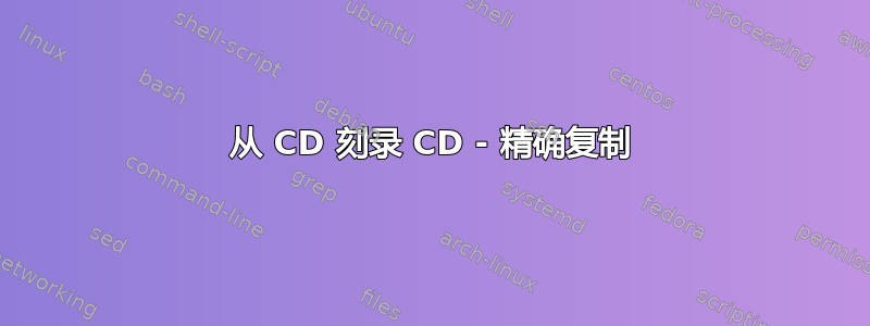 从 CD 刻录 CD - 精确复制