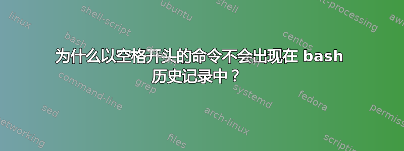 为什么以空格开头的命令不会出现在 bash 历史记录中？ 