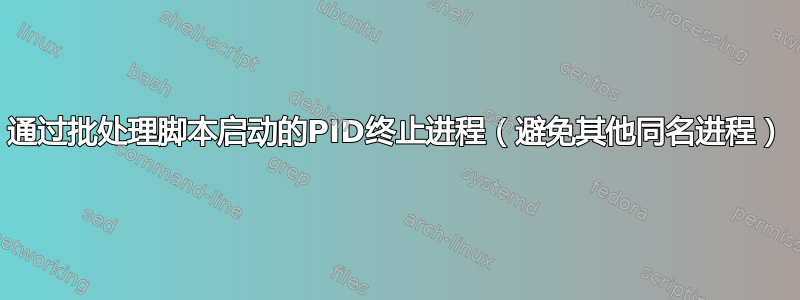 通过批处理脚本启动的PID终止进程（避免其他同名进程）