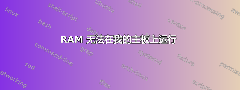 RAM 无法在我的主板上运行