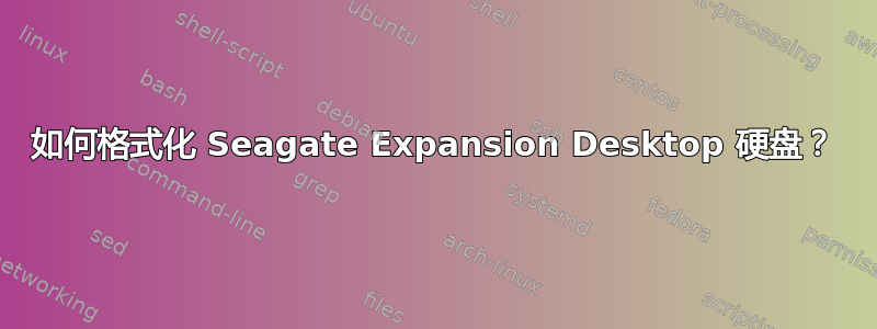 如何格式化 Seagate Expansion Desktop 硬盘？