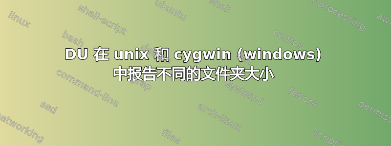 DU 在 unix 和 cygwin (windows) 中报告不同的文件夹大小