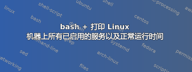 bash + 打印 Linux 机器上所有已启用的服务以及正常运行时间