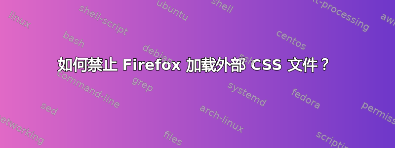 如何禁止 Firefox 加载外部 CSS 文件？