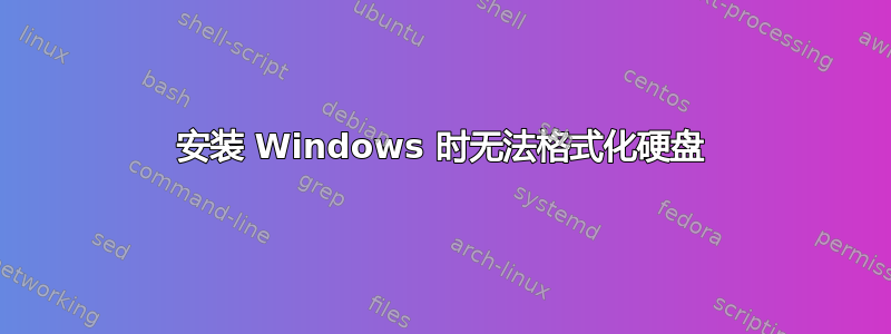 安装 Windows 时无法格式化硬盘