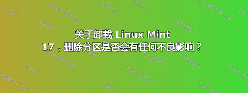 关于卸载 Linux Mint 17，删除分区是否会有任何不良影响？