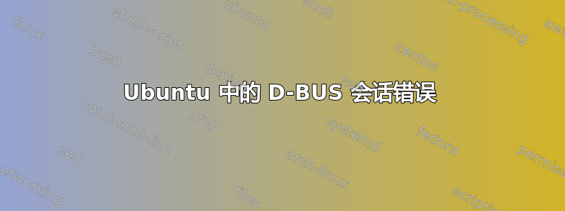 Ubuntu 中的 D-BUS 会话错误