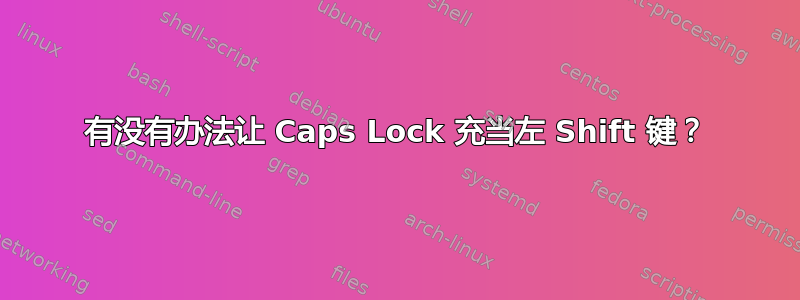 有没有办法让 Caps Lock 充当左 Shift 键？