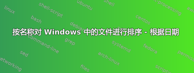 按名称对 Windows 中的文件进行排序 - 根据日期