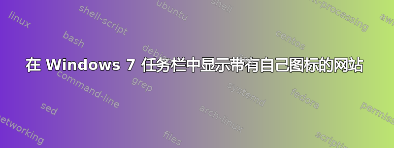 在 Windows 7 任务栏中显示带有自己图标的网站