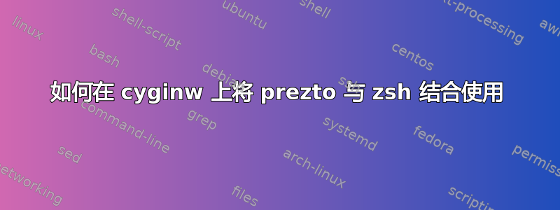 如何在 cyginw 上将 prezto 与 zsh 结合使用