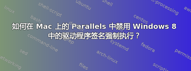 如何在 Mac 上的 Parallels 中禁用 Windows 8 中的驱动程序签名强制执行？