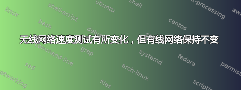 无线网络速度测试有所变化，但有线网络保持不变