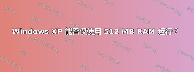 Windows XP 能否仅使用 512 MB RAM 运行？