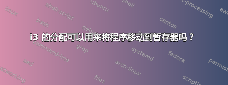 i3 的分配可以用来将程序移动到暂存器吗？