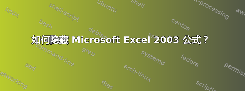 如何隐藏 Microsoft Excel 2003 公式？