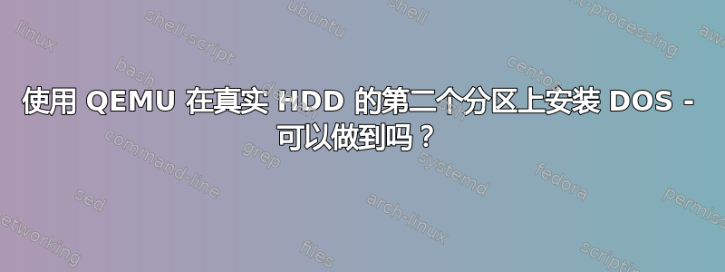 使用 QEMU 在真实 HDD 的第二个分区上安装 DOS - 可以做到吗？