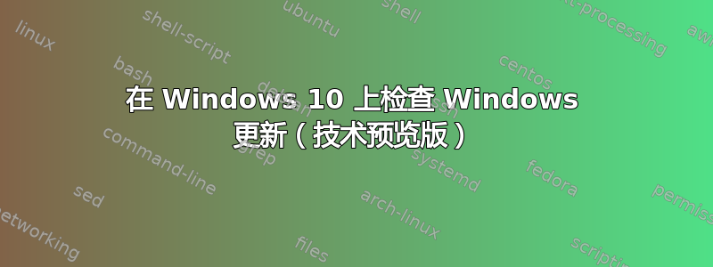 在 Windows 10 上检查 Windows 更新（技术预览版）