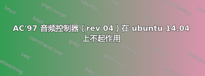 AC'97 音频控制器（rev 04）在 ubuntu 14.04 上不起作用