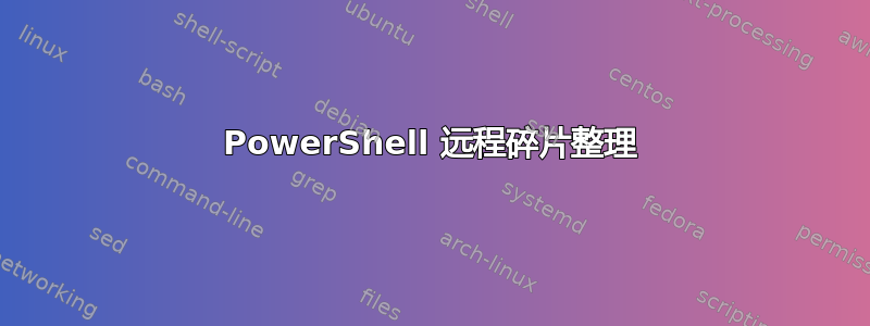 PowerShell 远程碎片整理