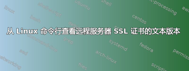 从 Linux 命令行查看远程服务器 SSL 证书的文本版本