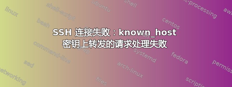 SSH 连接失败：known_host 密钥上转发的请求处理失败