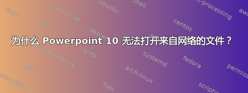 为什么 Powerpoint 10 无法打开来自网络的文件？