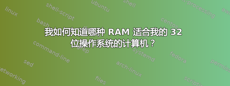 我如何知道哪种 RAM 适合我的 32 位操作系统的计算机？