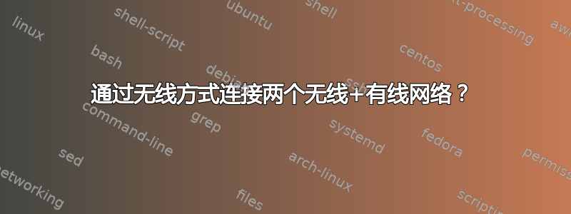 通过无线方式连接两个无线+有线网络？