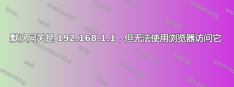 默认网关是 192.168.1.1，但无法使用浏览器访问它