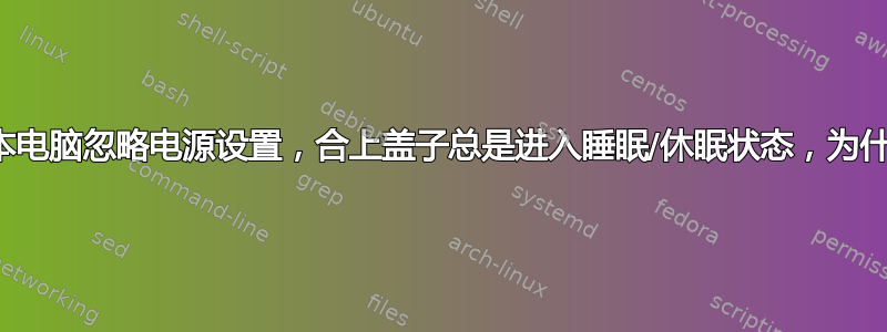 笔记本电脑忽略电源设置，合上盖子总是进入睡眠/休眠状态，为什么？