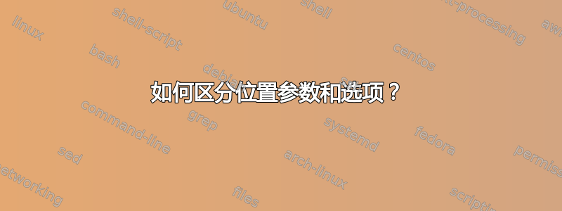 如何区分位置参数和选项？