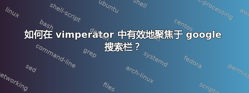 如何在 vimperator 中有效地聚焦于 google 搜索栏？