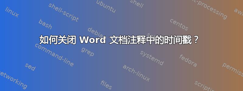 如何关闭 Word 文档注释中的时间戳？