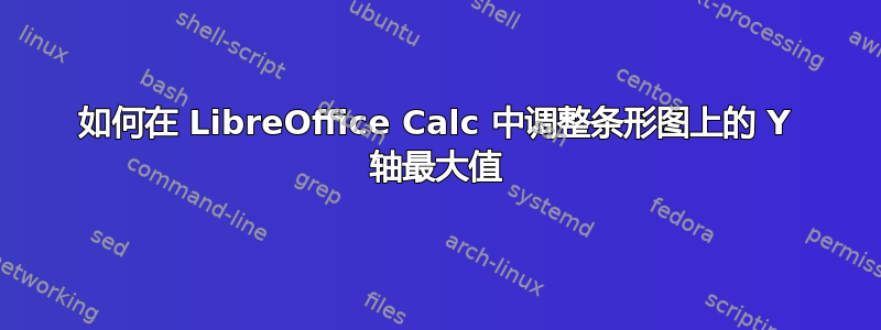 如何在 LibreOffice Calc 中调整条形图上的 Y 轴最大值