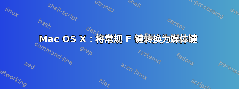 Mac OS X：将常规 F 键转换为媒体键