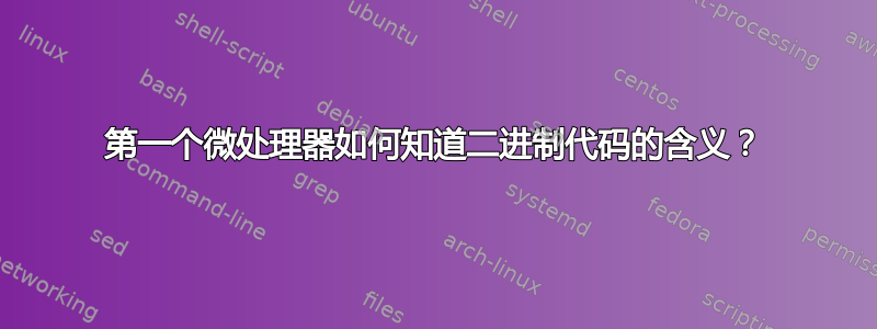 第一个微处理器如何知道二进制代码的含义？