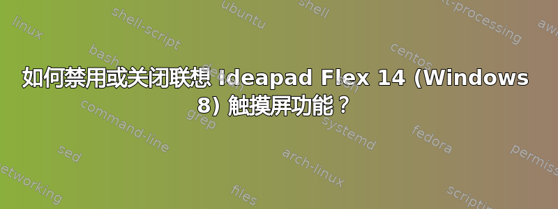 如何禁用或关闭联想 Ideapad Flex 14 (Windows 8) 触摸屏功能？