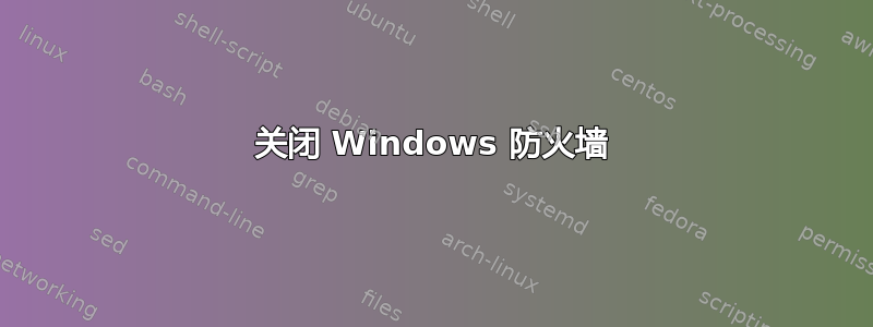 关闭 Windows 防火墙