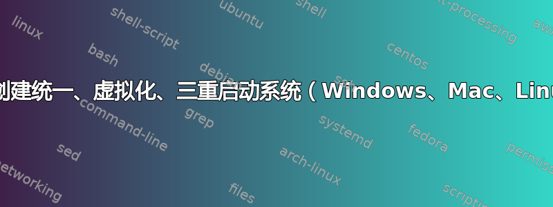 如何创建统一、虚拟化、三重启动系统（Windows、Mac、Linux）