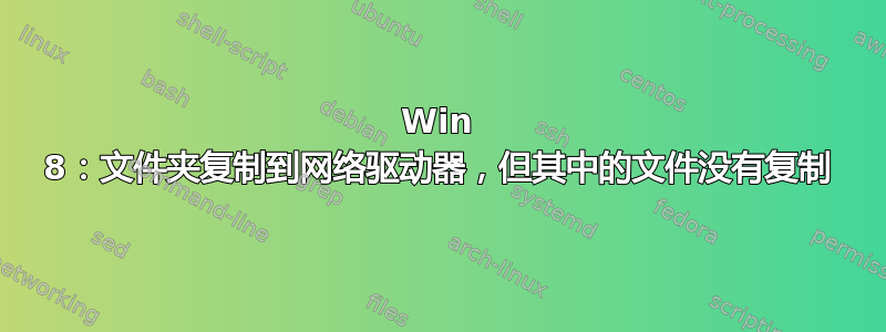 Win 8：文件夹复制到网络驱动器，但其中的文件没有复制