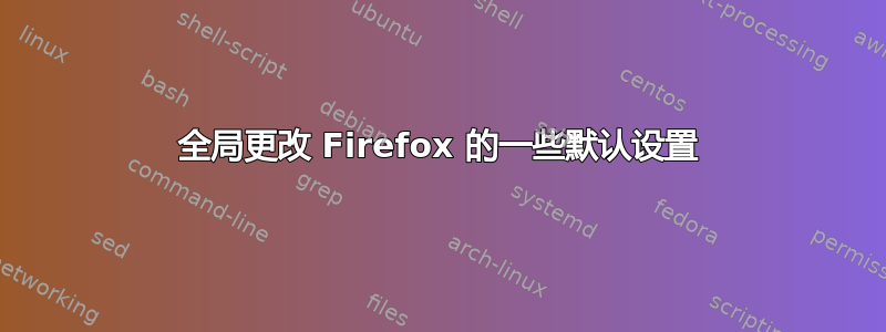 全局更改 Firefox 的一些默认设置